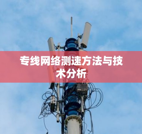 专线网络测速方法与技术分析 专线网络测速方法与技术分析