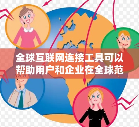 全球互联网连接工具可以帮助用户和企业在全球范围内高效、安全地连接到互联网。以下是一些常用的全球互联网连接工具和技术 全球互联网连接工具可以帮助用户和企业在全球范围内高效、安全地连接到互联网。以下是一些常用的全球互联网连接工具和技术