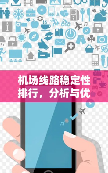 机场线路稳定性排行,分析与优化策略 机场线路稳定性排行,分析与优化策略