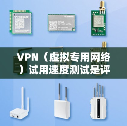 VPN(虚拟专用网络)试用速度测试是评估VPN服务性能的重要步骤。以下是测试VPN速度的一些关键点和步骤 VPN(虚拟专用网络)试用速度测试是评估VPN服务性能的重要步骤。以下是测试VPN速度的一些关键点和步骤