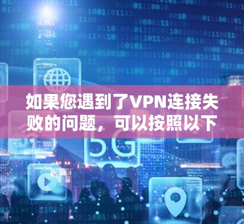 如果您遇到了VPN连接失败的问题，可以按照以下步骤进行修复