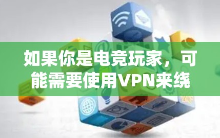 如果你是电竞玩家,可能需要使用VPN来绕过地区限制、保护隐私或优化游戏体验。以下是一些推荐的VPN服务 如果你是电竞玩家,可能需要使用VPN来绕过地区限制、保护隐私或优化游戏体验。以下是一些推荐的VPN服务