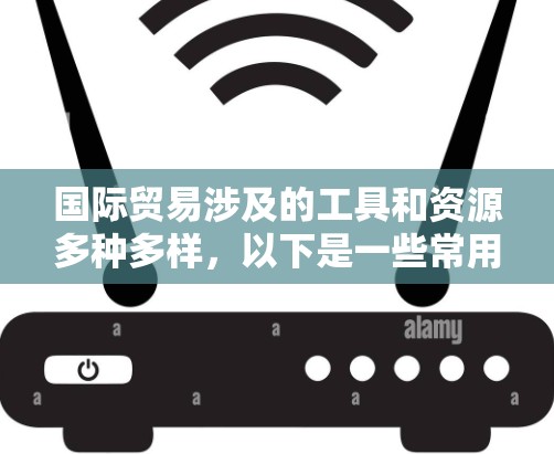 国际贸易涉及的工具和资源多种多样,以下是一些常用的国际贸易访问工具和资源,涵盖了从市场研究、物流跟踪到支付和法律合规等多个方面 国际贸易涉及的工具和资源多种多样,以下是一些常用的国际贸易访问工具和资源,涵盖了从市场研究、物流跟踪到支付和法律合规等多个方面