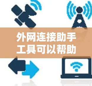 外网连接助手工具可以帮助你在局域网内部或外网环境中更方便地管理网络资源,配置网络设置,并解决常见的网络连接问题。以下是一些常见的外网连接助手工具和它们的作用 外网连接助手工具可以帮助你在局域网内部或外网环境中更方便地管理网络资源,配置网络设置,并解决常见的网络连接问题。以下是一些常见的外网连接助手工具和它们的作用