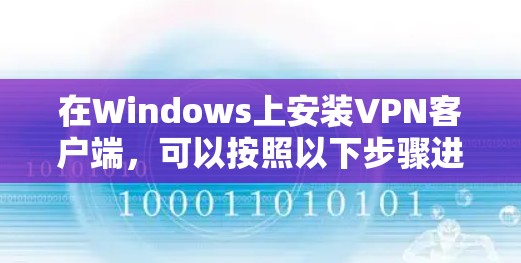 在Windows上安装VPN客户端，可以按照以下步骤进行