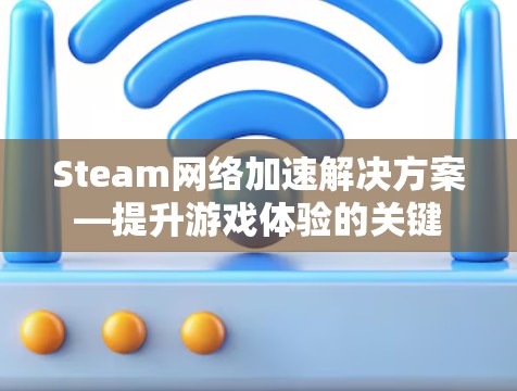 Steam网络加速解决方案—提升游戏体验的关键