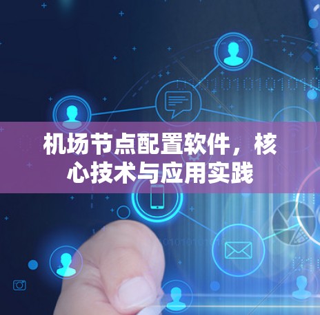 机场节点配置软件,核心技术与应用实践 机场节点配置软件,核心技术与应用实践