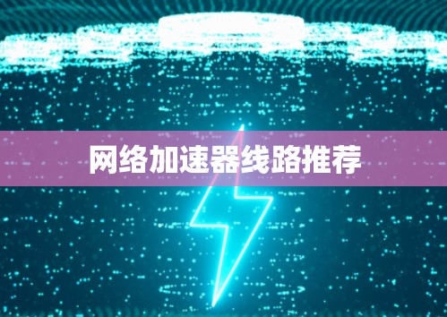 网络加速器线路推荐 网络加速器线路推荐
