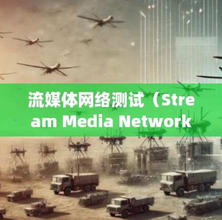 流媒体网络测试（Stream Media Network Testing）是确保流媒体服务在网络环境中稳定、流畅运行的关键过程。以下是流媒体网络测试的详细步骤和相关工具