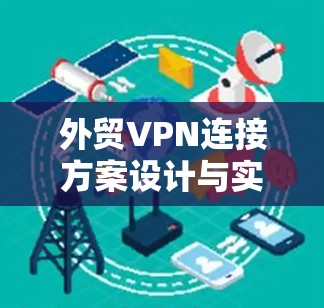 外贸VPN连接方案设计与实施 外贸VPN连接方案设计与实施
