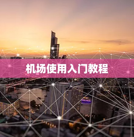 机场使用入门教程 机场使用入门教程