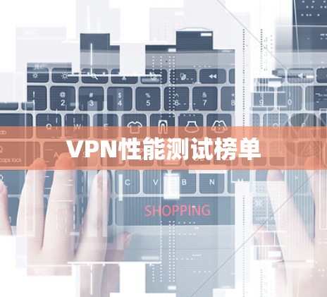VPN性能测试榜单 VPN性能测试榜单
