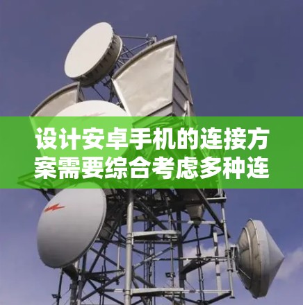 设计安卓手机的连接方案需要综合考虑多种连接方式的优缺点,并根据不同的应用场景和设备需求来选择合适的连接策略。以下是一个详细的分析和总结 设计安卓手机的连接方案需要综合考虑多种连接方式的优缺点,并根据不同的应用场景和设备需求来选择合适的连接策略。以下是一个详细的分析和总结