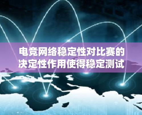 电竞网络稳定性对比赛的决定性作用使得稳定测试成为必不可少的环节。通过系统化的测试方法,可以全面评估网络性能,确保线路满足实时传输需求 电竞网络稳定性对比赛的决定性作用使得稳定测试成为必不可少的环节。通过系统化的测试方法,可以全面评估网络性能,确保线路满足实时传输需求
