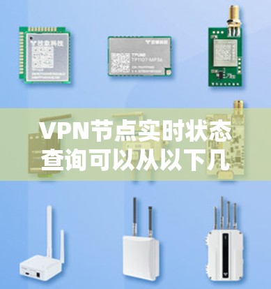 VPN节点实时状态查询可以从以下几个方面进行实现,具体方法取决于你的需求和技术栈 VPN节点实时状态查询可以从以下几个方面进行实现,具体方法取决于你的需求和技术栈