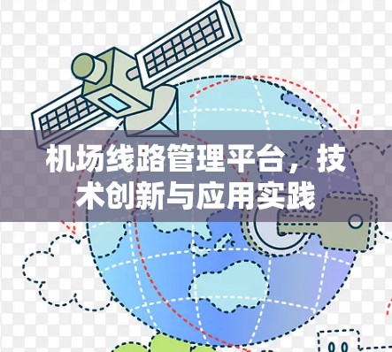 机场线路管理平台,技术创新与应用实践 机场线路管理平台,技术创新与应用实践
