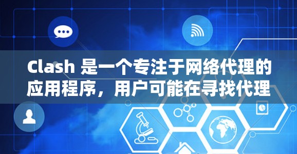 Clash 是一个专注于网络代理的应用程序,用户可能在寻找代理软件来处理网络流量、匿名上网或访问受限的网站。以下是一些推荐的代理软件,分为免费、高级和企业级选项 Clash 是一个专注于网络代理的应用程序,用户可能在寻找代理软件来处理网络流量、匿名上网或访问受限的网站。以下是一些推荐的代理软件,分为免费、高级和企业级选项