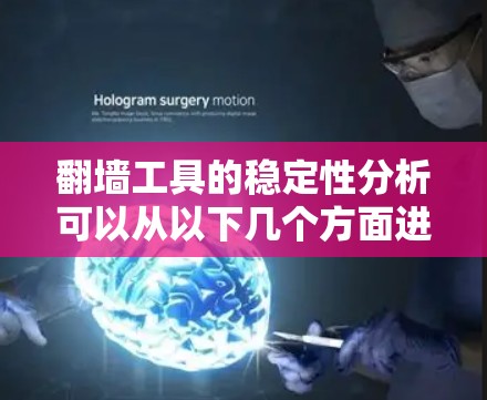 翻墙工具的稳定性分析可以从以下几个方面进行评估，以帮助用户选择最适合的工具