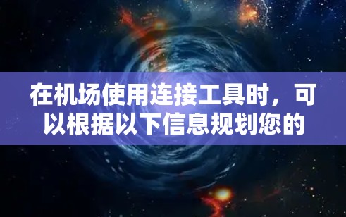 在机场使用连接工具时，可以根据以下信息规划您的出行