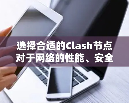选择合适的Clash节点对于网络的性能、安全性和使用体验至关重要。以下是筛选Clash节点的关键技巧,帮助您做出明智的选择 选择合适的Clash节点对于网络的性能、安全性和使用体验至关重要。以下是筛选Clash节点的关键技巧,帮助您做出明智的选择