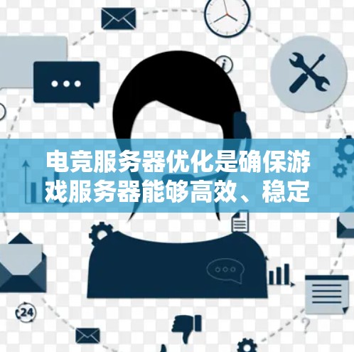 电竞服务器优化是确保游戏服务器能够高效、稳定运行的关键步骤。以下是一些常见的电竞服务器优化建议，涵盖硬件配置、网络设置、软件配置和维护等多个方面