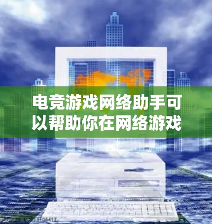 电竞游戏网络助手可以帮助你在网络游戏中提高性能、连接稳定性或优化体验。以下是一些常见的电竞游戏网络助手的功能和使用方法