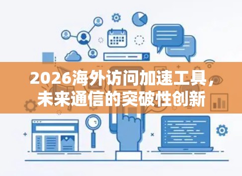 2026海外访问加速工具,未来通信的突破性创新 2026海外访问加速工具,未来通信的突破性创新