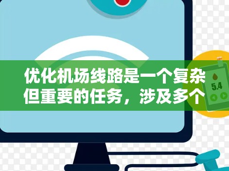 优化机场线路是一个复杂但重要的任务,涉及多个方面的分析和规划。以下是对该任务的分步骤总结 优化机场线路是一个复杂但重要的任务,涉及多个方面的分析和规划。以下是对该任务的分步骤总结
