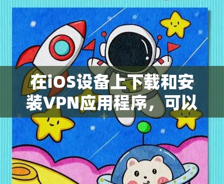 在iOS设备上下载和安装VPN应用程序，可以按照以下步骤进行