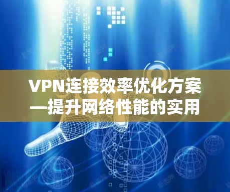 VPN连接效率优化方案—提升网络性能的实用指南