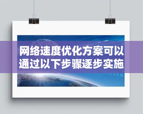 网络速度优化方案可以通过以下步骤逐步实施 网络速度优化方案可以通过以下步骤逐步实施