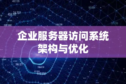 企业服务器访问系统架构与优化 企业服务器访问系统架构与优化