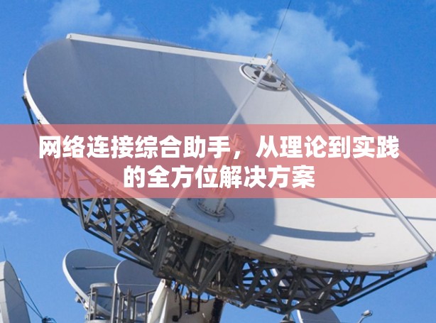 网络连接综合助手,从理论到实践的全方位解决方案 网络连接综合助手,从理论到实践的全方位解决方案