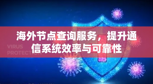 海外节点查询服务,提升通信系统效率与可靠性 海外节点查询服务,提升通信系统效率与可靠性