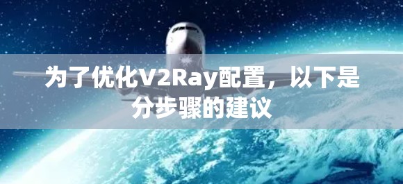 为了优化V2Ray配置，以下是分步骤的建议
