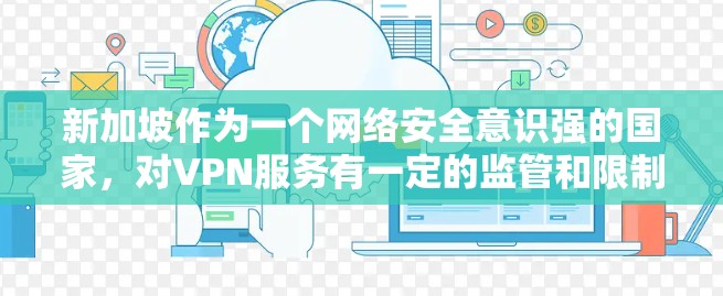 新加坡作为一个网络安全意识强的国家，对VPN服务有一定的监管和限制。以下是一些在新加坡提供VPN服务的平台和工具，用户可以根据需求选择