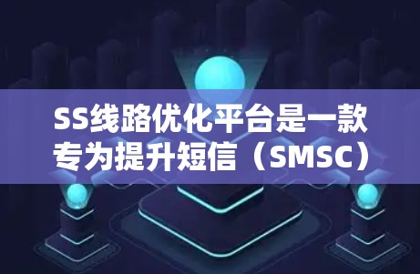 SS线路优化平台是一款专为提升短信(SMSC)传输效率和可靠性设计的解决方案,通过多项优化策略帮助企业实现高效、稳定的短信服务。以下是该平台的详细功能和优势 SS线路优化平台是一款专为提升短信(SMSC)传输效率和可靠性设计的解决方案,通过多项优化策略帮助企业实现高效、稳定的短信服务。以下是该平台的详细功能和优势