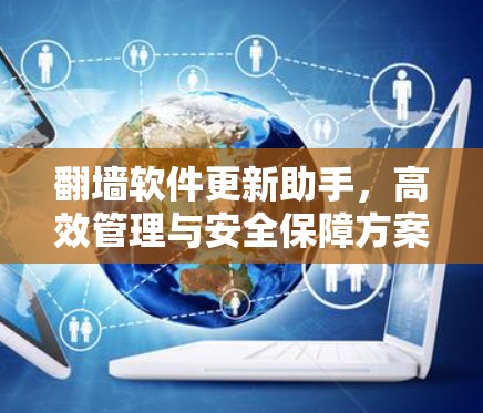 翻墙软件更新助手,高效管理与安全保障方案 翻墙软件更新助手,高效管理与安全保障方案