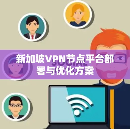 新加坡VPN节点平台部署与优化方案 新加坡VPN节点平台部署与优化方案