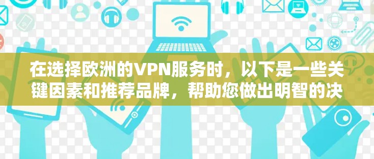 在选择欧洲的VPN服务时,以下是一些关键因素和推荐品牌,帮助您做出明智的决定 在选择欧洲的VPN服务时,以下是一些关键因素和推荐品牌,帮助您做出明智的决定