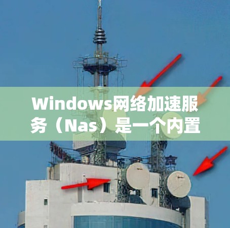 Windows网络加速服务(Nas)是一个内置于Windows系统的工具,旨在优化网络性能,减少延迟,并提高数据传输速度。它通过两种模式运作,P2P模式和服务器模式 Windows网络加速服务(Nas)是一个内置于Windows系统的工具,旨在优化网络性能,减少延迟,并提高数据传输速度。它通过两种模式运作,P2P模式和服务器模式