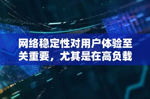 网络稳定性对用户体验至关重要,尤其是在高负载或复杂网络环境中。以下是一些可以增强网络稳定性的平台和工具 网络稳定性对用户体验至关重要,尤其是在高负载或复杂网络环境中。以下是一些可以增强网络稳定性的平台和工具