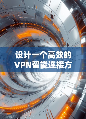 设计一个高效的VPN智能连接方案需要从多个维度进行综合考虑,确保既满足用户需求,又具备良好的安全性和可管理性。以下是一个结构化的方案设计 设计一个高效的VPN智能连接方案需要从多个维度进行综合考虑,确保既满足用户需求,又具备良好的安全性和可管理性。以下是一个结构化的方案设计