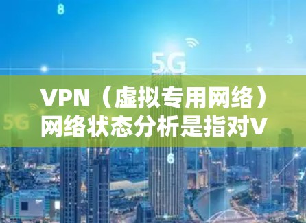 VPN(虚拟专用网络)网络状态分析是指对VPN网络的运行状态进行全面检查和评估,以确保网络的稳定性、安全性和可靠性。以下是VPN网络状态分析的主要内容和步骤 VPN(虚拟专用网络)网络状态分析是指对VPN网络的运行状态进行全面检查和评估,以确保网络的稳定性、安全性和可靠性。以下是VPN网络状态分析的主要内容和步骤