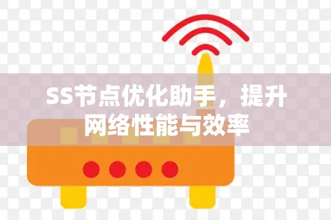 SS节点优化助手,提升网络性能与效率 SS节点优化助手,提升网络性能与效率