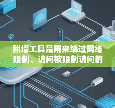 翻墙工具是用来绕过网络限制、访问被限制访问的网站或内容的工具。但请注意,使用翻墙工具可能涉及法律和道德问题,建议在遵守当地法律法规的前提下使用 翻墙工具是用来绕过网络限制、访问被限制访问的网站或内容的工具。但请注意,使用翻墙工具可能涉及法律和道德问题,建议在遵守当地法律法规的前提下使用