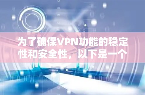 为了确保VPN功能的稳定性和安全性,以下是一个详细的测试计划和步骤指南 为了确保VPN功能的稳定性和安全性,以下是一个详细的测试计划和步骤指南