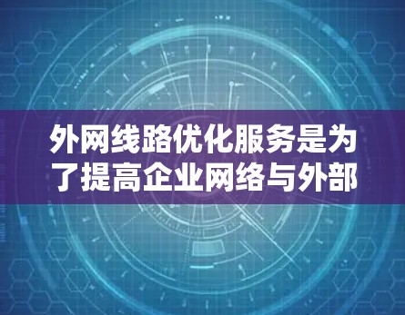 外网线路优化服务是为了提高企业网络与外部网络之间的连接性能和稳定性,确保数据传输的高效性和安全性。以下是对外网线路优化服务的详细分析 外网线路优化服务是为了提高企业网络与外部网络之间的连接性能和稳定性,确保数据传输的高效性和安全性。以下是对外网线路优化服务的详细分析