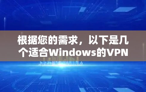 根据您的需求,以下是几个适合Windows的VPN客户端推荐 根据您的需求,以下是几个适合Windows的VPN客户端推荐