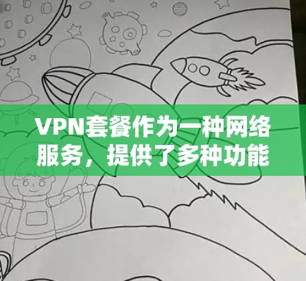 VPN套餐作为一种网络服务，提供了多种功能来满足不同用户的需求。以下是对VPN套餐功能的详细比较，帮助您选择最适合的套餐